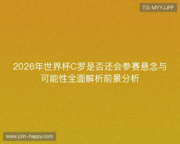 2026年世界杯C罗是否还会参赛悬念与可能性全面解析前景分析